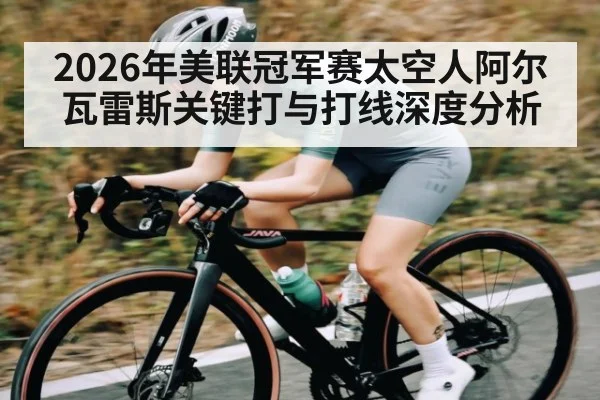 2026年美联冠军赛太空人阿尔瓦雷斯关键打与打线深度分析